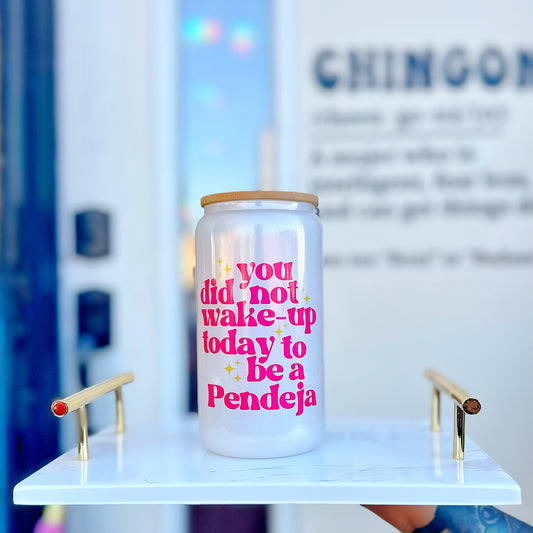 You Did Not Wake Up Today To Be A Pendeja Glass Tumbler